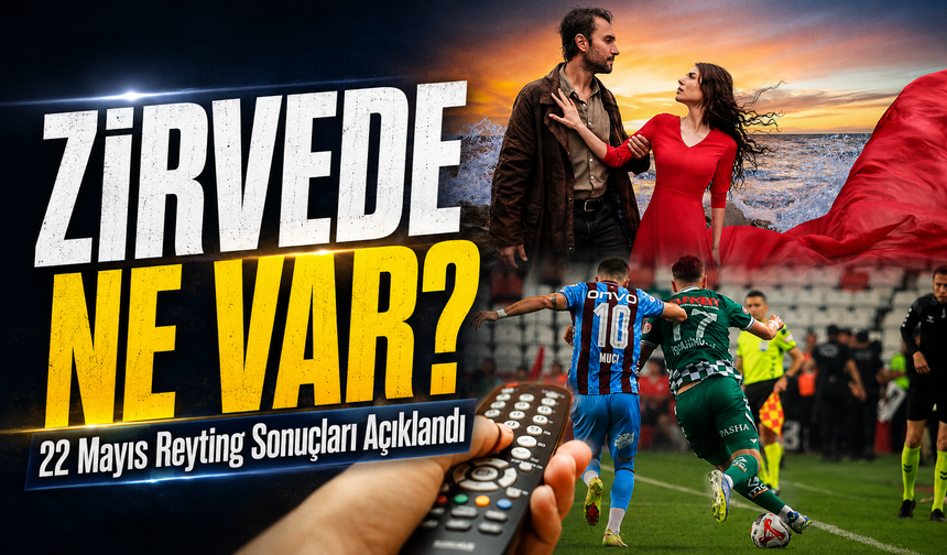22 Mayıs Reyting Sonuçları Açıklandı; Zirvede Ne Var?