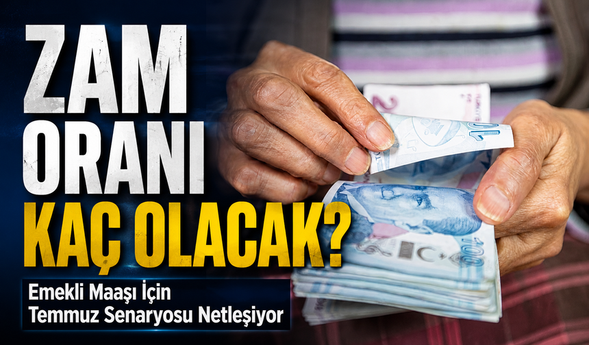 Emekli Maaşı İçin Temmuz Senaryosu Netleşiyor; Zam Oranı Kaç Olacak?