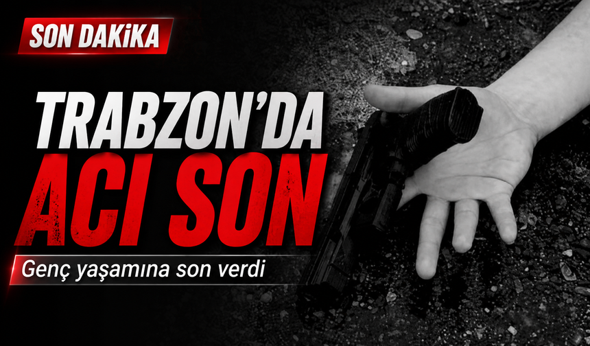 Trabzon Ortahisar’da Acı Olay: 23 Yaşındaki Genç Hayatını Kaybetti