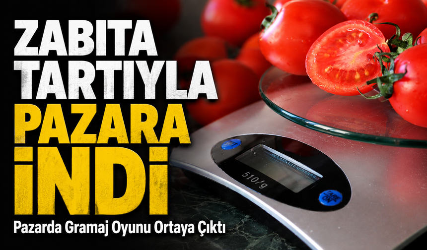 Zabıta Tartıyla Pazara İndi; Pazarda Gramaj Oyunu Ortaya Çıktı