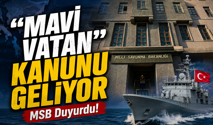MSB Duyurdu! Türkiye İçin Tarihi Adım: “Mavi Vatan Kanunu” Geliyor