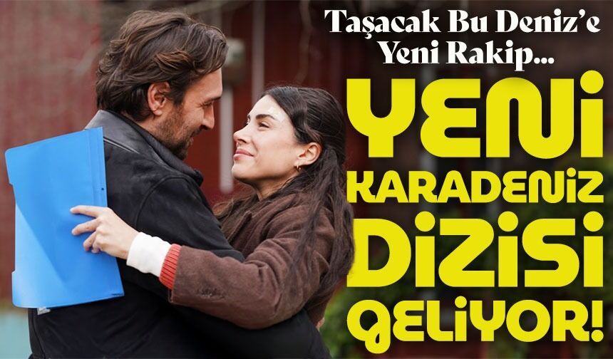 Taşacak Bu Deniz’e Yeni Rakip; Yeni Karadeniz Dizisi Geliyor!