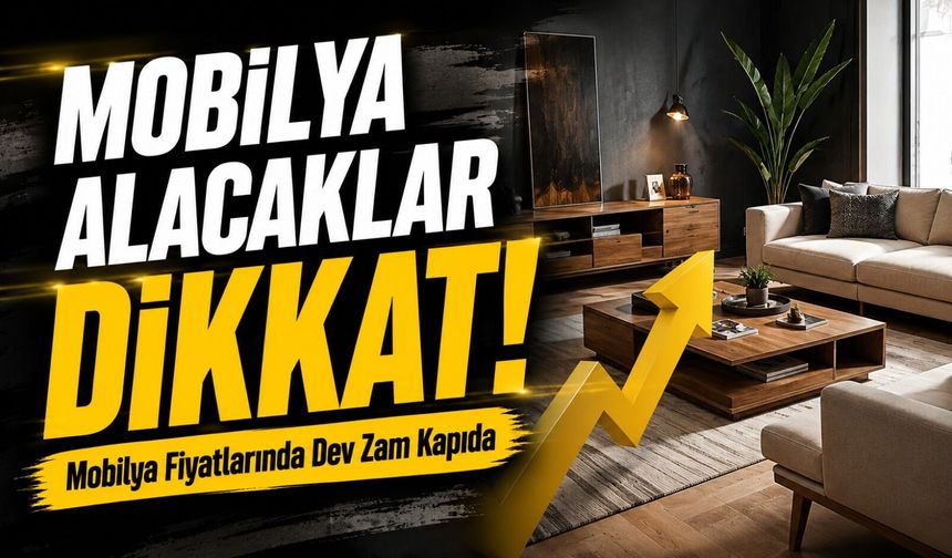Mobilya Alacaklar Dikkat! Yıl Sonuna Kadar Dev Zam Kapıda