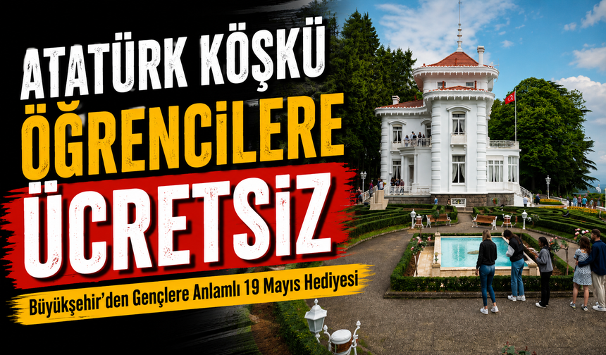 Büyükşehir Belediyesi’nden Gençlere Anlamlı 19 Mayıs Hediyesi; Atatürk Köşkü Öğrencilere Ücretsiz