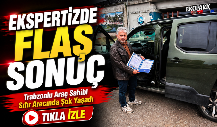 Trabzonlu Araç Sahibi Sıfır Aracında Şok Yaşadı; Ekspertizde Flaş Sonuç