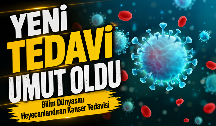 Bilim Dünyasını Heyecanlandıran Kanser Tedavisi: Yeni Tedavi Umut Oldu