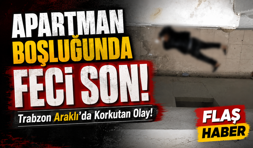 Trabzon Araklı’da Korkutan Olay!; Apartman Boşluğunda Feci Son!