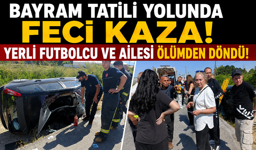 Bayram tatili yolunda feci kaza! Yerli Futbolcu ve Ailesi Ölümden Döndü!