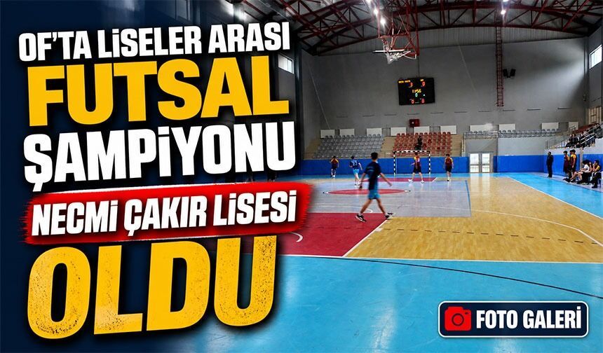 Of’ta Liseler Arası Futsal Şampiyonu Necmi Çakır Lisesi Oldu