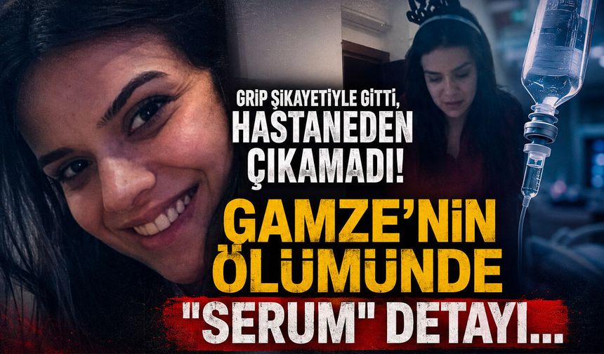 Grip Şikayetiyle Gitti, Hastaneden Çıkamadı! Gamze'nin Ölümünde "Serum" Detayı...