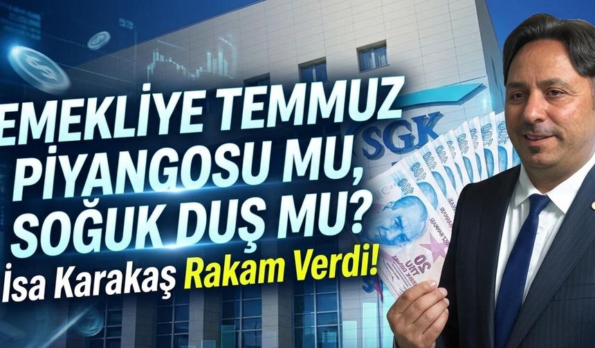 Emekliye Temmuz Piyangosu mu, Soğuk Duş mu? İsa Karakaş Rakam Verdi!