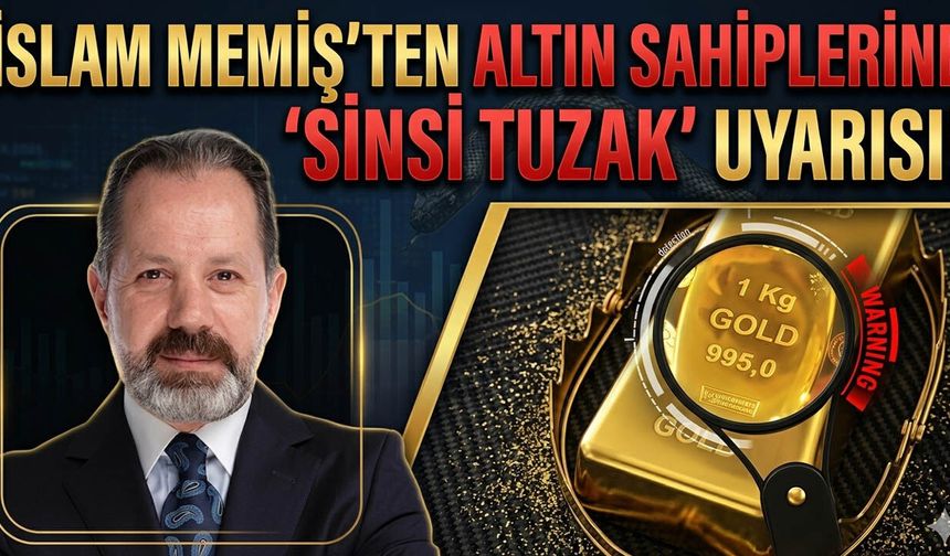 İslam Memiş’ten Altın Sahiplerine 'Sinsi Tuzak' Uyarısı!