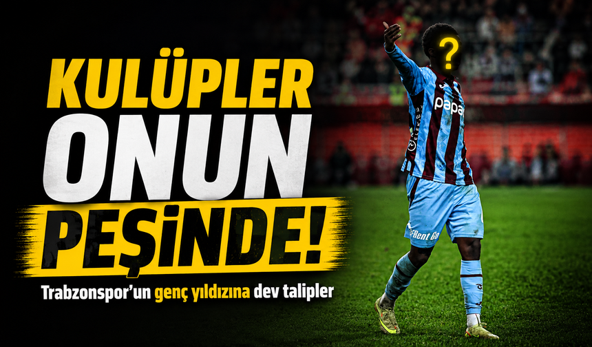 Trabzonspor’un Genç Yıldızına Dev Talipler ; Kulüpler O Transferin Peşinde!