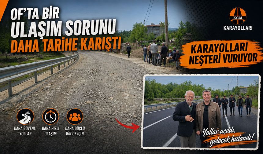 Of’ta Bir Ulaşım Sorunu Daha Tarihe Karıştı! Karayolları Yılların Beklenen Hamlesini Yaptı