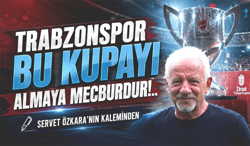 Trabzonspor Bu Kupayı Almaya Mecburdur!..