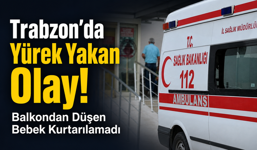 Trabzon’da 5. Kattan Düşen Bebek Hayatını Kaybetti