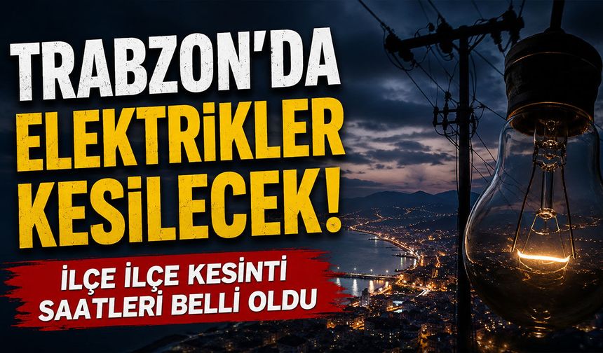 Trabzon’da Elektrik Kesintisi Başlıyor: İşte Saat Saat Mahalleler