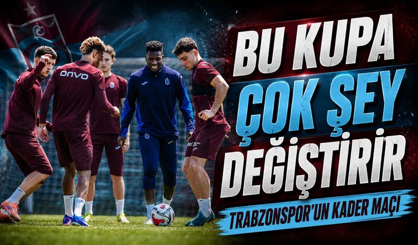 Trabzonspor İçin Konyaspor Finali Sadece Kupa Anlamına Gelmiyor