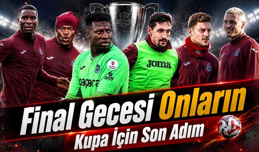 Trabzonspor Kupa Finali Öncesi Yıldızlarına Güveniyor: Gözler O İsimlerde