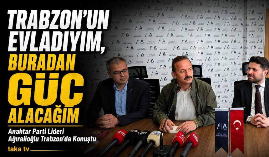 Anahtar Parti Lideri Ağıralioğlu Trabzon’da Konuştu “Trabzon’un evladıyım, buradan güç alacağım”