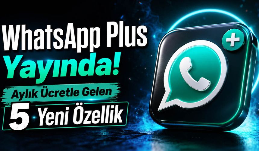 WhatsApp Plus Yayında! Aylık Ücretle Gelen 5 Yeni Özellik
