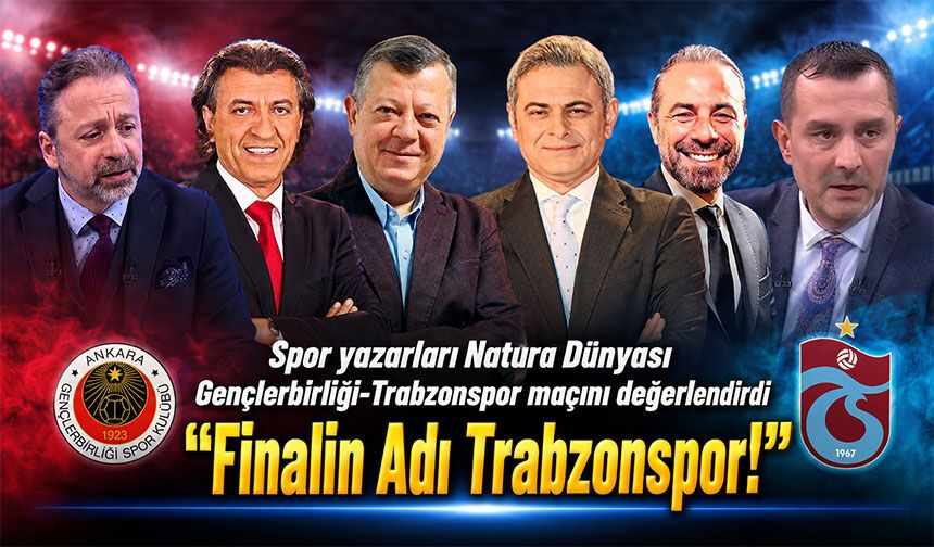 Spor yazarları Natura Dünyası Gençlerbirliği-Trabzonspor maçını değerlendirdi