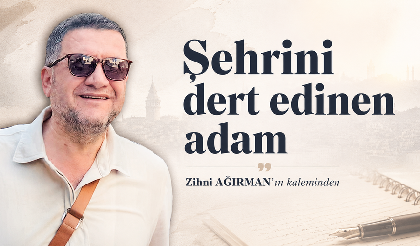 Şehrini dert edinen adam