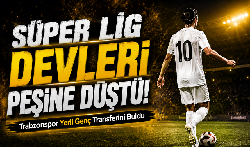 Trabzonspor’dan Yerli Genç Transferini Buldu!; Süper Lig Devleri Peşine Düştü!