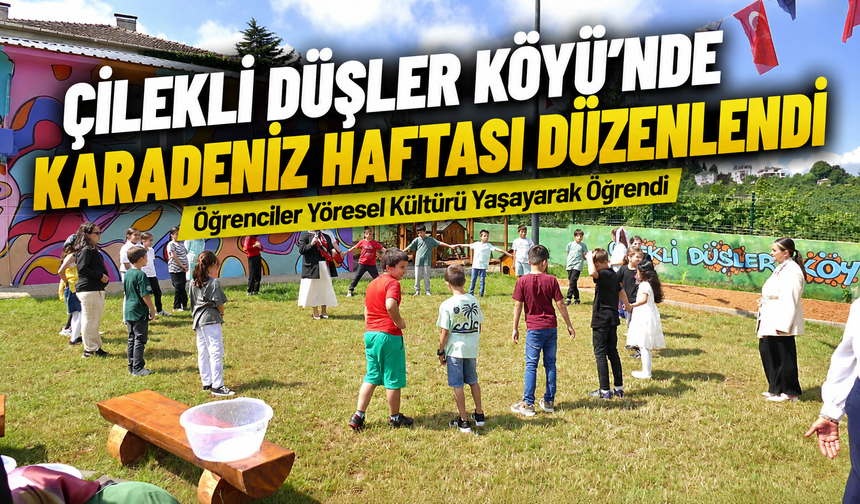 Çilekli Düşler Köyü’nde Karadeniz Haftası Düzenlendi, Öğrenciler Yöresel Kültürü Yaşayarak Öğrendi