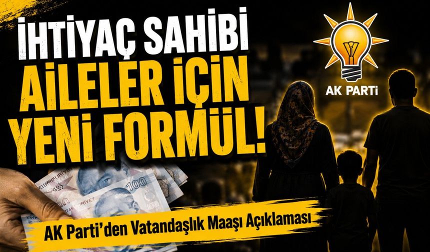 İhtiyaç Sahibi Aileler İçin Yeni Formül!; AK Parti’den Vatandaşlık Maaşı Açıklaması