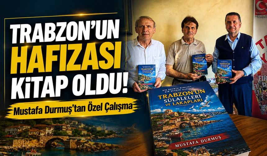 Trabzon’un Hafızası Kitap Oldu! ; Mustafa Durmuş’tan Özel Çalışma