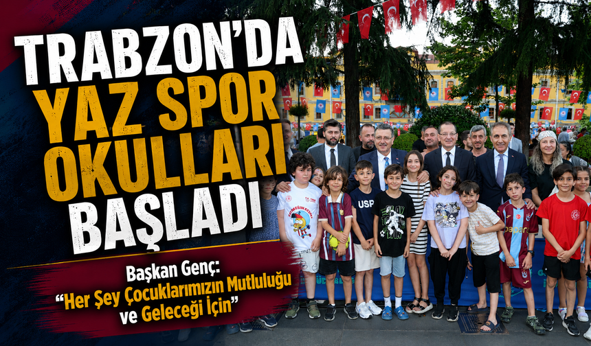 Trabzon’da Yaz Spor Okulları Başladı; Başkan Genç, “Her Şey Çocuklarımızın Mutluluğu ve Geleceği İçin”