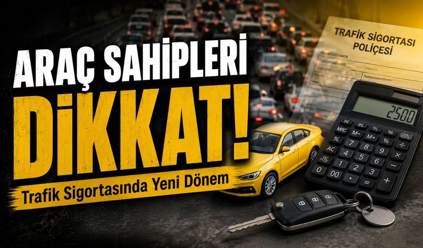Araç Sahipleri Dikkat: O Tarihten İtibaren Trafik Sigortasında Yeni Süreç Başlıyor