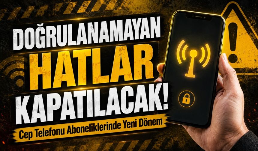 Cep Telefonu Aboneliklerinde Yeni Dönem Başlıyor: Doğrulanamayan Hatlar Kapatılabilecek
