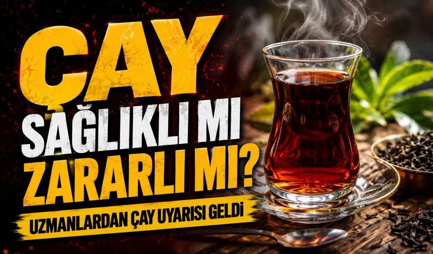 Çay Sağlıklı mı Zararlı mı? Uzmanlardan Çay Uyarısı Geldi