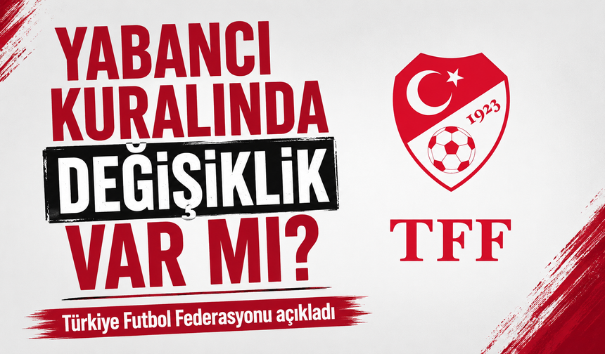 TFF’den Süper Lig İçin Yabancı Kuralı Açıklaması; Süper Lig’de Yabancı Kuralı Değişti mi?