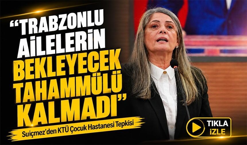Milletvekili Sibel Suiçmez’den KTÜ Çocuk Hastanesi İçin Sert Çıkış! “Trabzonlu Ailelerin Bekleyecek Tahammülü Kalmadı”