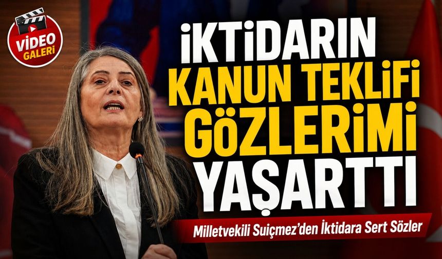 Sibel Suiçmez’den TBMM’de Kanun Teklifine Sert Tepki; "İktidarın Kanun Teklifi Gözlerimi Yaşarttı"