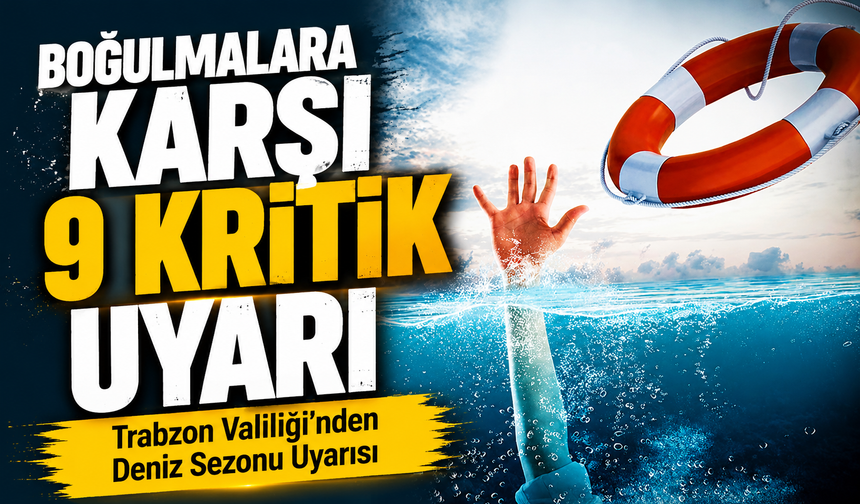 Trabzon Valiliği’nden Deniz Sezonu Uyarısı: Valilik Boğulmalara Karşı 9 Kritik Uyarı Yaptı