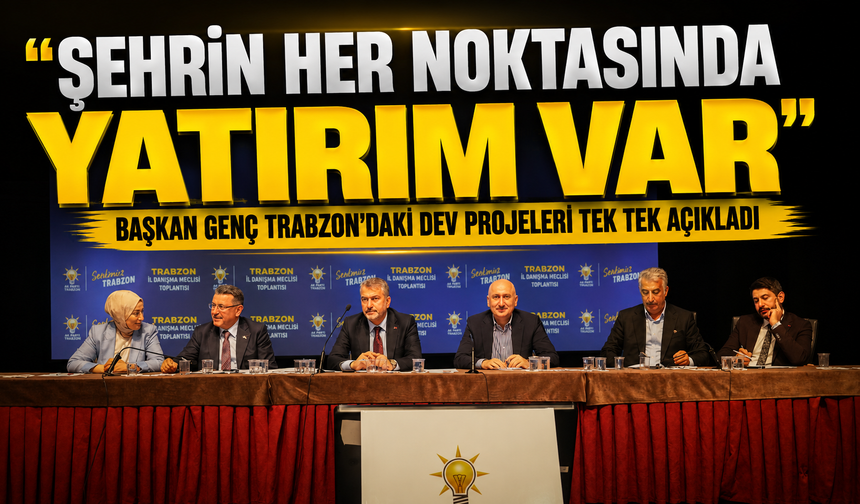 Başkan Genç Trabzon’daki Dev Projeleri Tek Tek Açıkladı: Şehrin Her Noktasında Yatırım Var