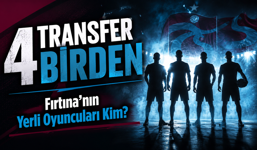 Bordo-Mavili Ekipten 4 Yerli Transfer Atağı: İşte Listedeki O İsimler...