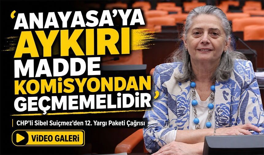 CHP’li Sibel Suiçmez’den 12. Yargı Paketi Çağrısı; "Anayasa'ya Aykırı Madde Komisyondan Geçmemelidir"