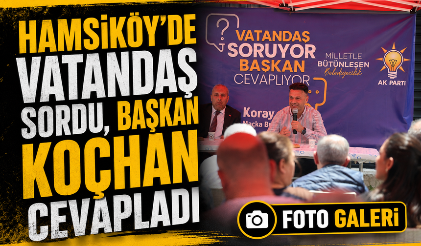 Hamsiköy’de Vatandaş Sordu, Başkan Koçhan Cevapladı