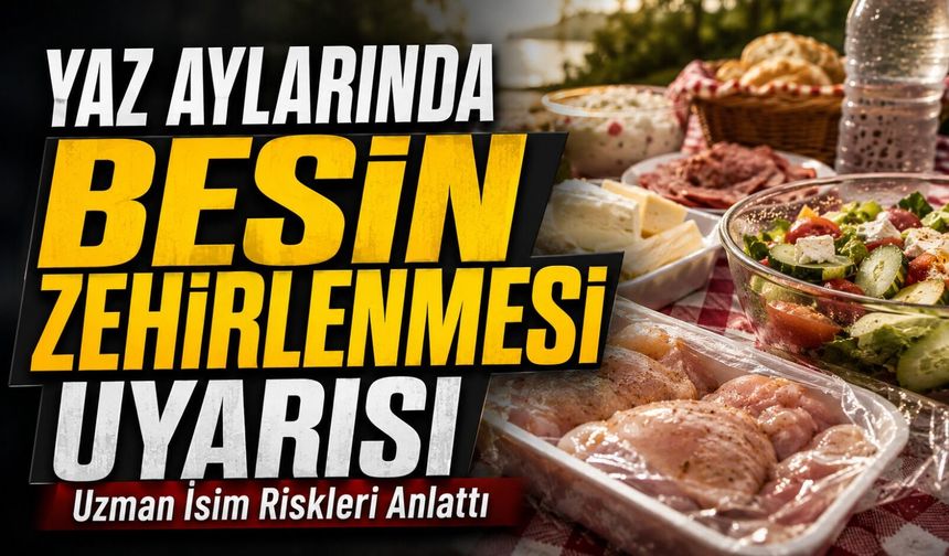 Yaz Aylarında Besin Zehirlenmesi Uyarısı: Uzman İsim Riskleri Anlattı