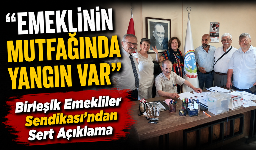 Birleşik Emekliler Sendikası’ndan Sert Açıklama: Emeklinin Mutfağında Yangın Var