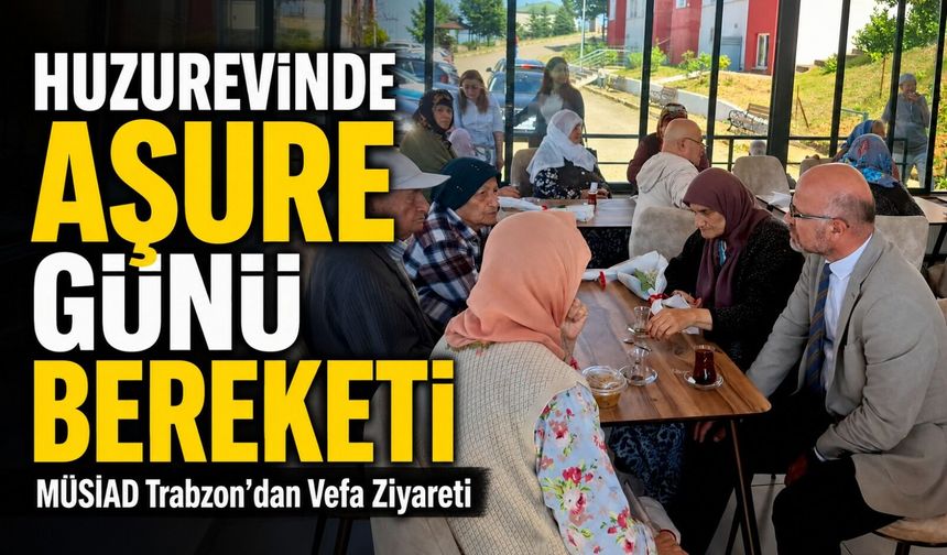 Müsiad Trabzon Aşure Günü’nde Yıldızlı’daki Huzurevinde Büyüklerle Buluştu