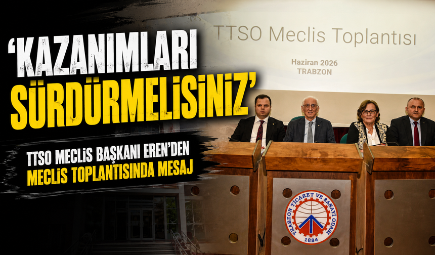 TTSO Meclis Başkanı M. Şadan Eren’den Yeni Dönem Üyelerine Önemli Mesaj: Kazanımları Sürdürmelisiniz
