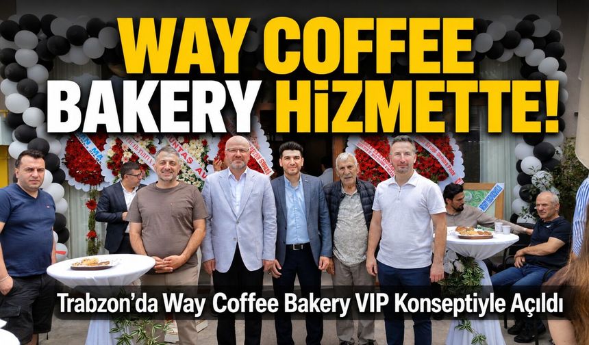 Trabzon’da Alışılmışın Dışında Kafe Konsepti: Way Coffee Bakery Hizmete Başladı