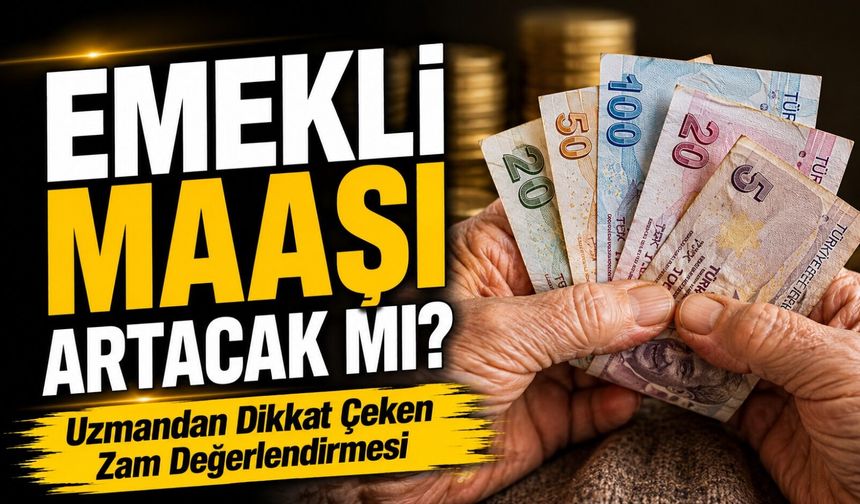 En Düşük Emekli Maaşı Artacak mı? Uzmandan Dikkat Çeken Zam Değerlendirmesi