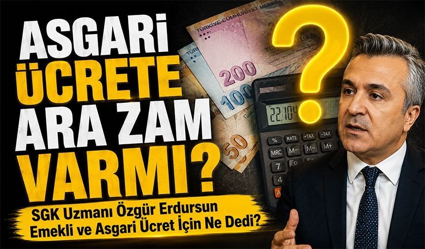 SGK Uzmanı Özgür Erdursun’dan Emekli ve Asgari Ücret İçin Ne Dedi?; Asgari Ücrete Ara Zam Var mı?